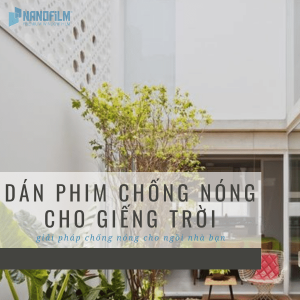 Dán phim chống nóng giếng trời chất lượng cao - giá siêu rẻ
