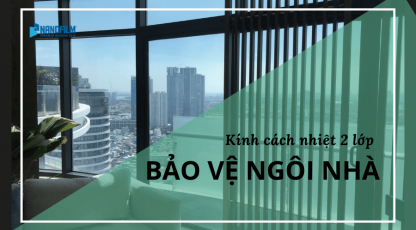 Kính 2 lớp cách nhiệt đảm bảo độ an toàn cho ngôi nhà của bạn