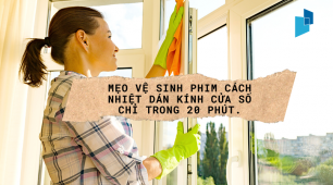 Mẹo vệ sinh phim cách nhiệt dán kính cửa sổ chỉ trong 20 phút