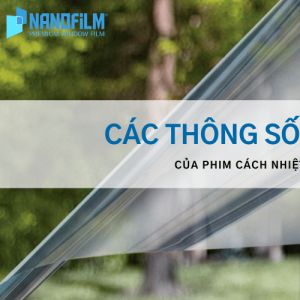 6 Chỉ số kỹ thuật quan trọng của phim cách nhiệt mà người dùng cần phải biết.