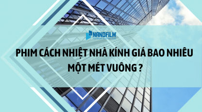 Phim cách nhiệt nhà kính giá bao nhiêu cho mỗi m2?