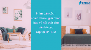 Phim dán cách nhiệt Nano - giải pháp bảo vệ nội thất cho căn hộ cao cấp tại TP.HCM