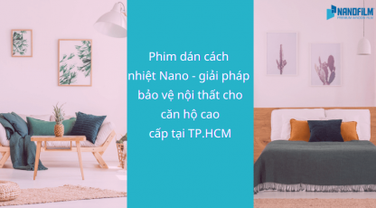 Phim dán cách nhiệt Nano - giải pháp bảo vệ nội thất cho căn hộ cao cấp tại TP.HCM