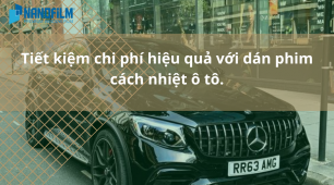 Tiết kiệm chi phí hiệu quả với dán phim cách nhiệt ô tô.