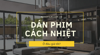 Dán phim cách nhiệt cho nhà kính ở đâu giá tốt?