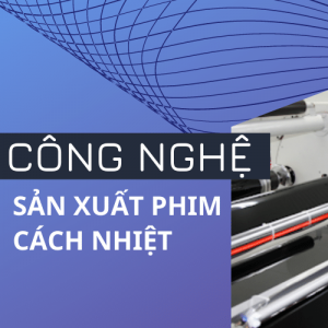 Công nghệ sản xuất phim chống nóng cách nhiệt nano