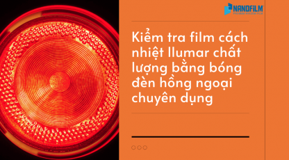Kiểm tra film cách nhiệt llumar chất lượng bằng cách nào?