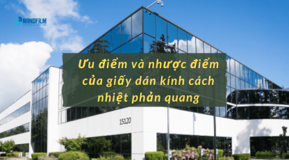 Ưu điểm và nhược điểm của giấy dán kính cách nhiệt phản quang