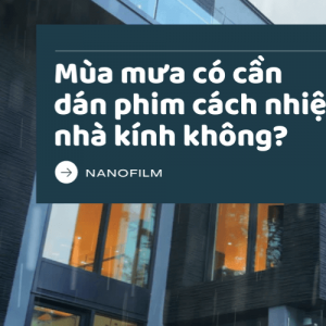Mùa mưa có cần dán phim cách nhiệt nhà kính hcm không?