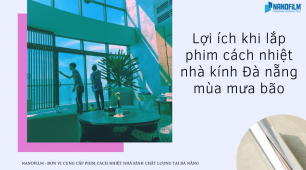 Phim cách nhiệt bảo vệ an toàn cho nhà kính Đà Nẵng mùa mưa bão