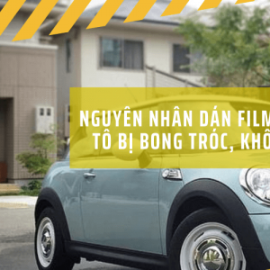 Vì sao dán phim cách nhiệt ô tô bị bong tróc?