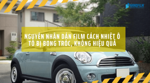 Vì sao dán phim cách nhiệt ô tô bị bong tróc?
