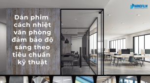 Dán phim cách nhiệt văn phòng đảm bảo độ sáng theo tiêu chuẩn kỹ thuật