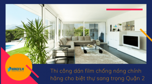 Thi công dán film chống nóng chính hãng cho biệt thự sang trọng Quận 2