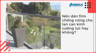 Lan can kính ngoài trời có nên dán phim cách nhiệt nhà kính không?