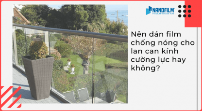 Lan can kính ngoài trời có nên dán phim cách nhiệt nhà kính không?