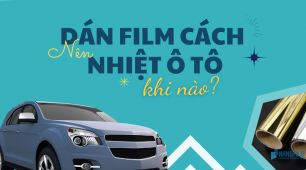 Khi nào thì cần dán phim cách nhiệt chống nóng cho ô tô?