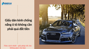 Giấy dán kính chống nắng ô tô không cần phải quá đắt tiền?