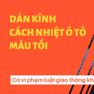 Dán kính cách nhiệt ô tô màu tối có vi phạm luật giao thông hay không?