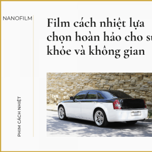 Tại sao film cách nhiệt dán kính được yêu thích tại Sài Gòn?