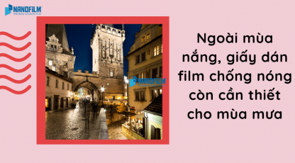 Ngoài mùa nắng, giấy dán film chống nóng còn cần thiết cho mùa mưa