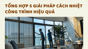 Tổng hợp 5 giải pháp cách nhiệt công trình hiệu quả