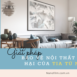Biện pháp bảo vệ nội thất từ tác hại của tia tử ngoại
