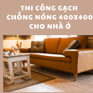 Lưu ý khi thi công gạch chống nóng 400x400 cho nhà ở