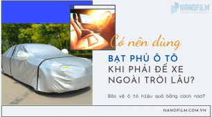 Có nên dùng bạt phủ ô tô khi phải để xe ngoài trời lâu?