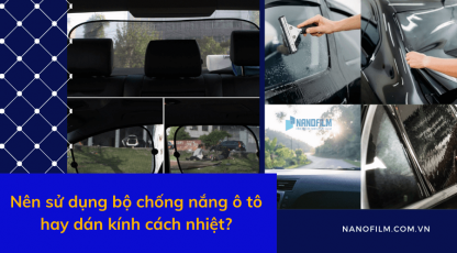 Nên sử dụng bộ chống nắng ô tô hay dán kính cách nhiệt?