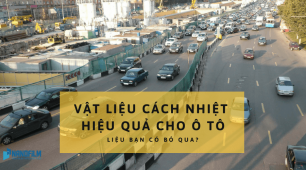 Vật liệu cách nhiệt hiệu quả cho ô tô, liệu bạn có bỏ qua nó?