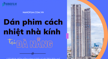 Dán phim cách nhiệt biện pháp cho các tòa nhà cao tầng Đà Nẵng