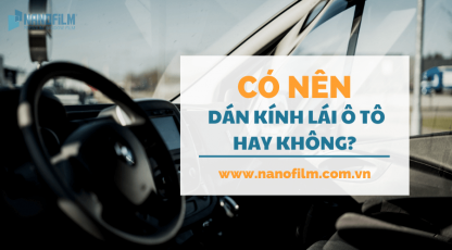 Có nên dán kính lái ô tô hay không?