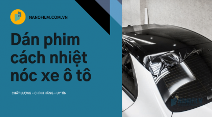 Dán phim cách nhiệt nóc xe ô tô cao cấp
