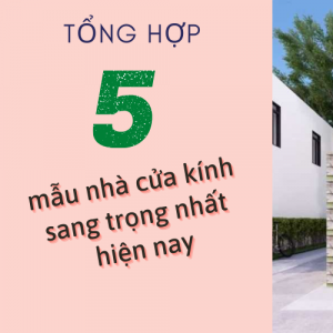 5 mẫu nhà cửa kính sang trọng nhất hiện nay