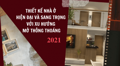 Thiết kế nhà ở hiện đại và sang trọng với xu hướng mở thông thoáng