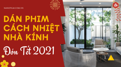 Dán phim cách nhiệt nhà kính sang trọng đón Tết 2021