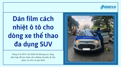 Dán film cách nhiệt ô tô cho dòng xe thể thao đa dụng SUV