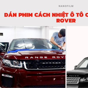 Dán phim cách nhiệt ô tô cho xe Range Rover chất lượng và bền bỉ