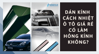 Dán kính cách nhiệt ô tô giá rẻ có làm hỏng kính không?