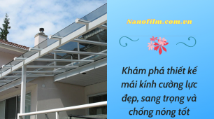 Khám phá thiết kế mái kính cường lực vừa đẹp sang trọng vừa chống nóng tốt 