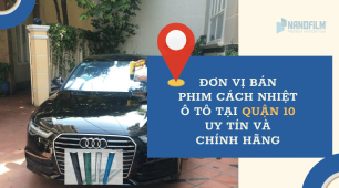 Đơn vị bán phim cách nhiệt ô tô tại quận 10 chính hãng và uy tín 