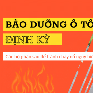 Bảo dưỡng định kỳ các bộ phận sau để tránh cháy nổ nguy hiểm
