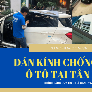 Chọn dán kính chống nắng ô tô chính hãng ở đâu tại Tân Bình?