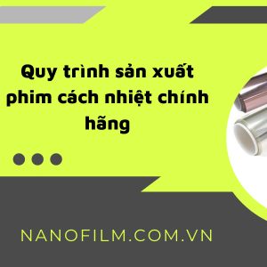 Quy trình sản xuất phim cách nhiệt chính hãng