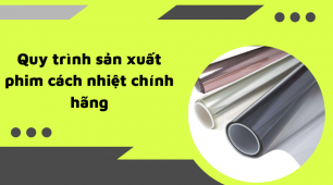 Quy trình sản xuất phim cách nhiệt chính hãng
