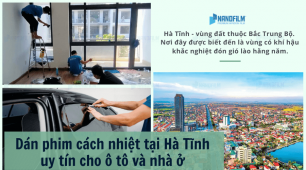 Dán phim cách nhiệt tại Hà Tĩnh uy tín cho ô tô và nhà ở