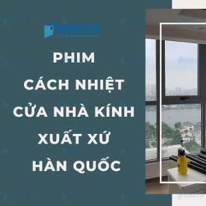 Phim cách nhiệt cửa nhà kính xuất xứ Hàn Quốc