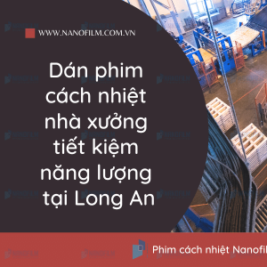 Dán phim cách nhiệt nhà xưởng tiết kiệm năng lượng tại Long An