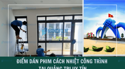 Điểm dán phim cách nhiệt công trình tại Quảng Trị uy tín